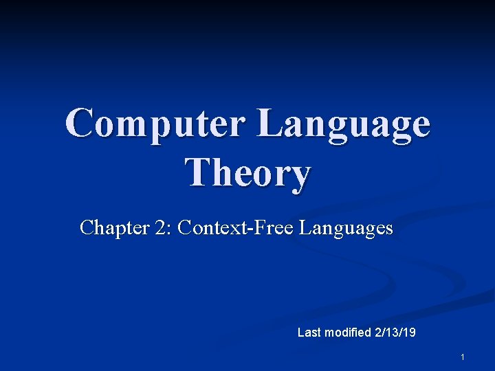 Computer Language Theory Chapter 2: Context-Free Languages Last modified 2/13/19 1 