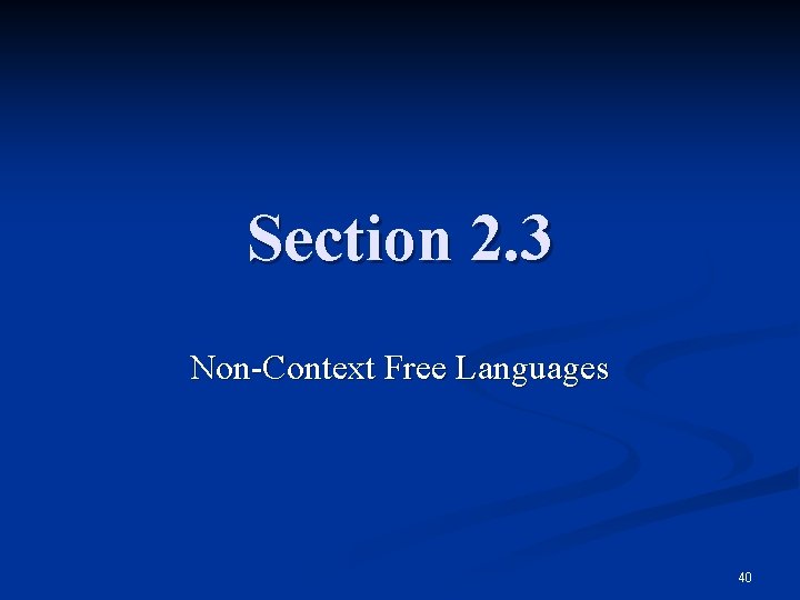 Section 2. 3 Non-Context Free Languages 40 