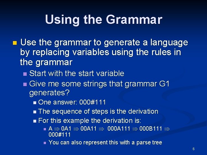 Using the Grammar n Use the grammar to generate a language by replacing variables