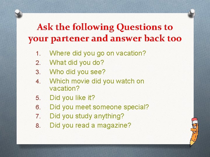 Ask the following Questions to your partener and answer back too 1. 2. 3.