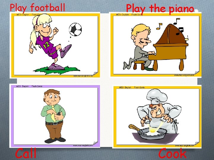 Play football Call Play the piano Cook  Play football Call Play the piano Cook