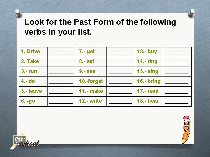 Look for the Past Form of the following verbs in your list. 1. Drive