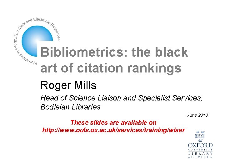 Bibliometrics: the black art of citation rankings Roger Mills Head of Science Liaison and