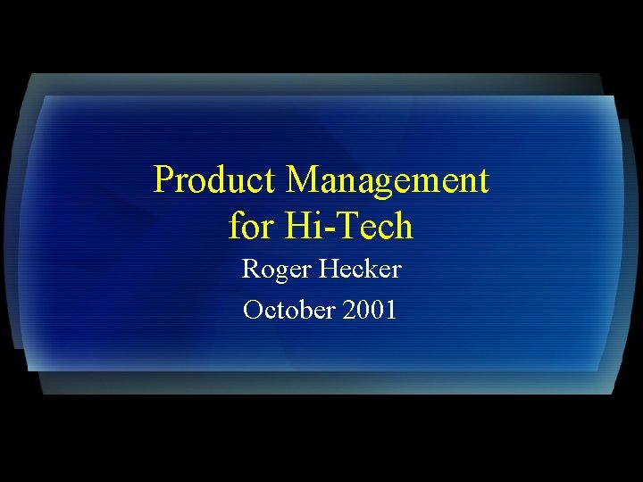 Product Management for Hi-Tech Roger Hecker October 2001 