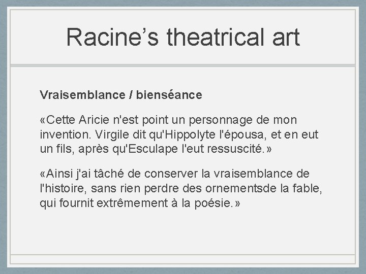 Racine’s theatrical art Vraisemblance / bienséance «Cette Aricie n'est point un personnage de mon
