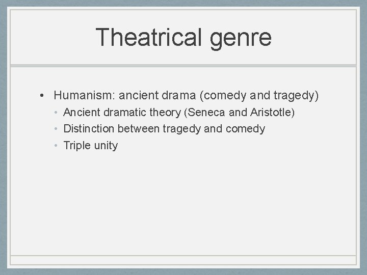 Theatrical genre • Humanism: ancient drama (comedy and tragedy) • Ancient dramatic theory (Seneca