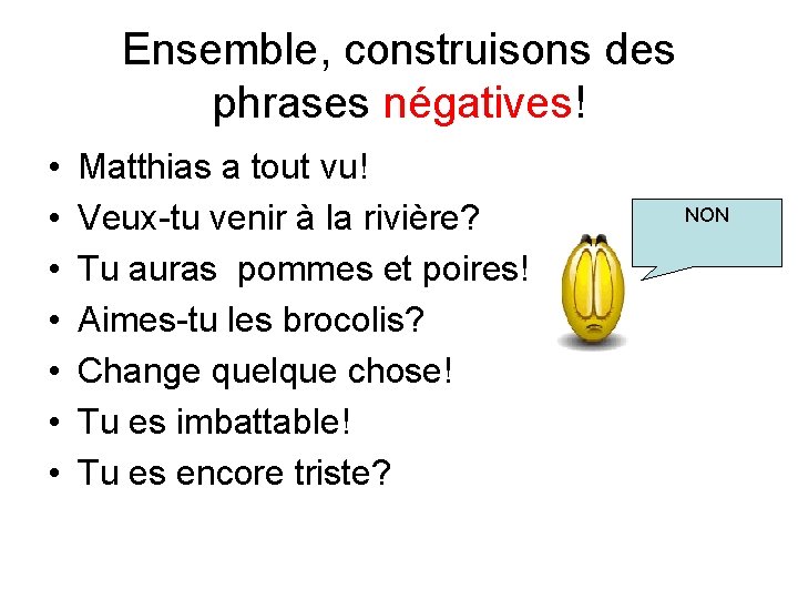 Ensemble, construisons des phrases négatives! • • Matthias a tout vu! Veux-tu venir à