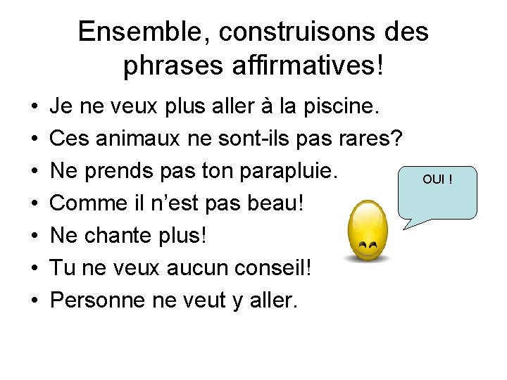 Ensemble, construisons des phrases affirmatives! • • Je ne veux plus aller à la