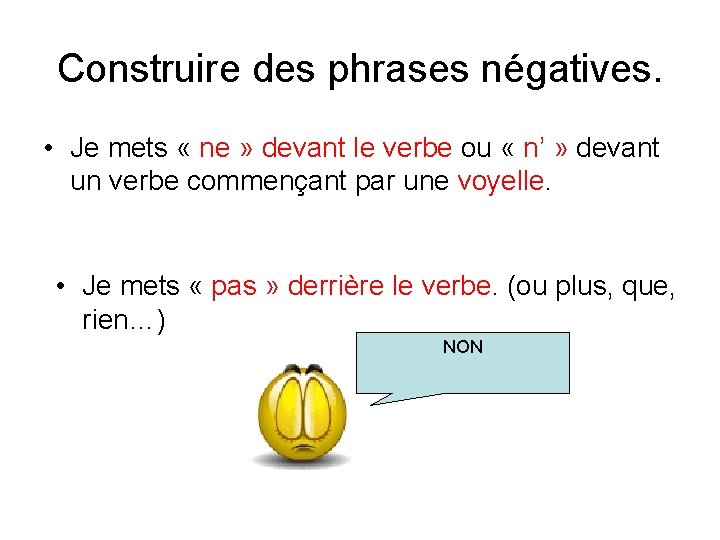 Construire des phrases négatives. • Je mets « ne » devant le verbe ou
