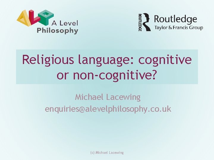 Religious language: cognitive or non-cognitive? Michael Lacewing enquiries@alevelphilosophy. co. uk (c) Michael Lacewing 