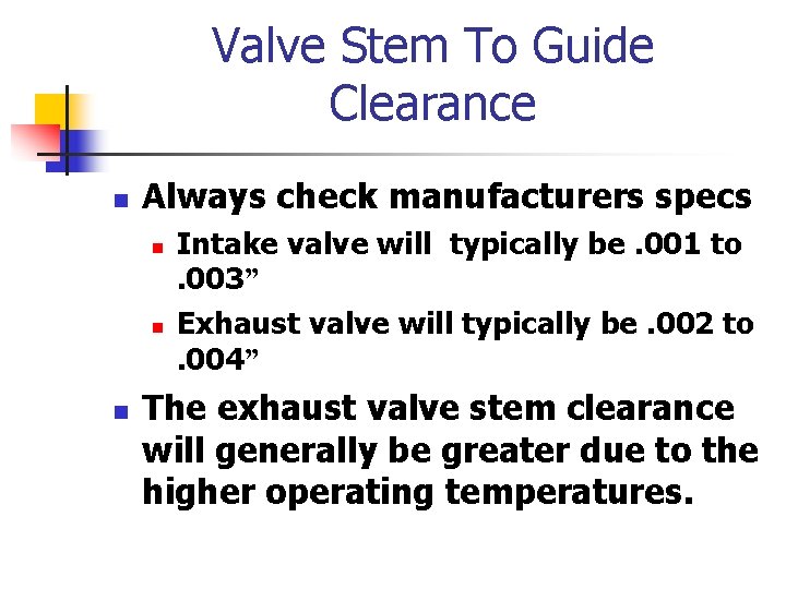 Valve Stem To Guide Clearance n Always check manufacturers specs n n n Intake