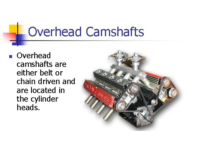 Overhead Camshafts n Overhead camshafts are either belt or chain driven and are located