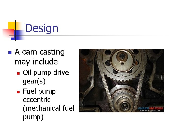 Design n A cam casting may include n n Oil pump drive gear(s) Fuel