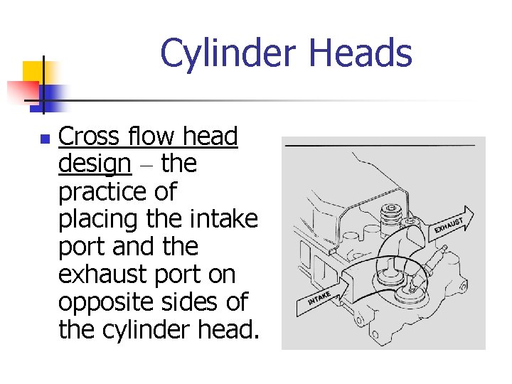 Cylinder Heads n Cross flow head design – the practice of placing the intake