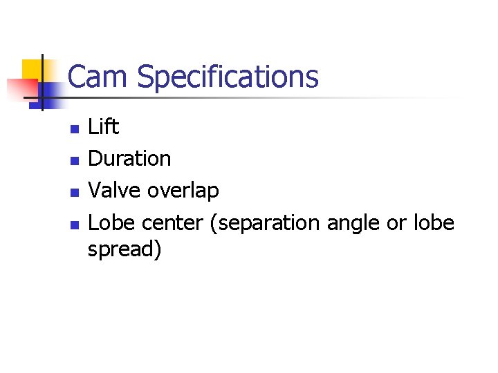 Cam Specifications n n Lift Duration Valve overlap Lobe center (separation angle or lobe