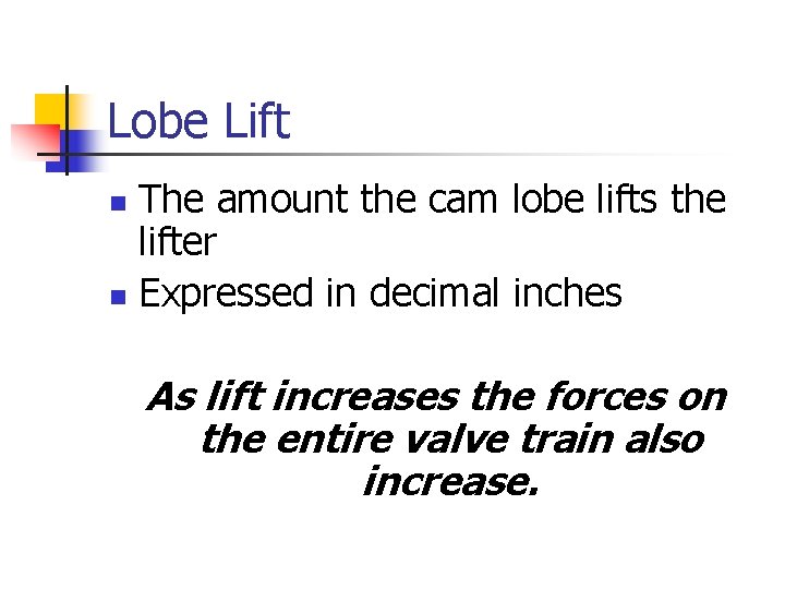 Lobe Lift The amount the cam lobe lifts the lifter n Expressed in decimal