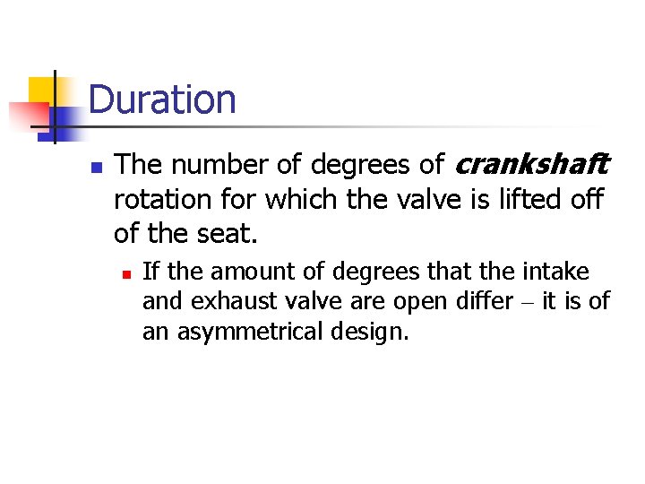 Duration n The number of degrees of crankshaft rotation for which the valve is