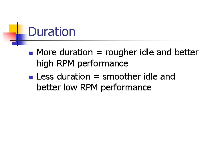 Duration n n More duration = rougher idle and better high RPM performance Less