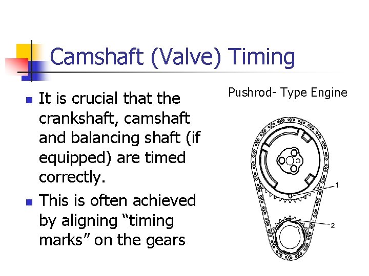 Camshaft (Valve) Timing n n It is crucial that the crankshaft, camshaft and balancing