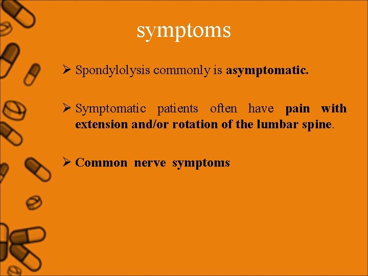 symptoms Ø Spondylolysis commonly is asymptomatic. Ø Symptomatic patients often have pain with extension