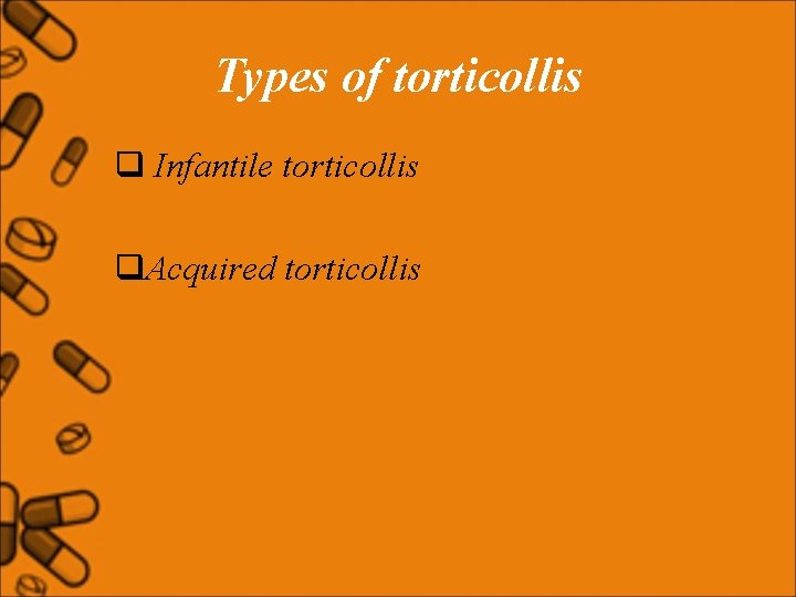 Types of torticollis q Infantile torticollis q. Acquired torticollis 