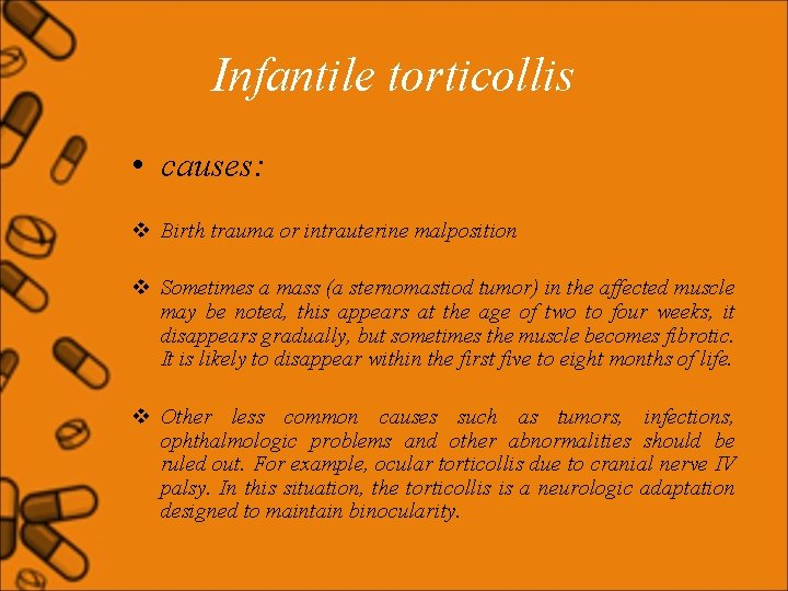Infantile torticollis • causes: v Birth trauma or intrauterine malposition v Sometimes a mass