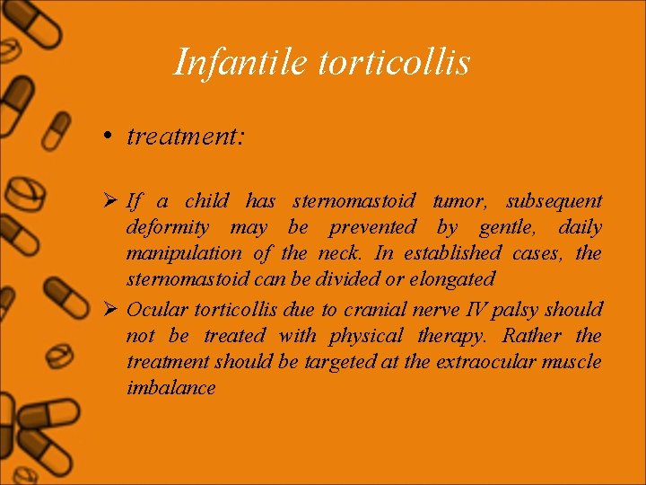 Infantile torticollis • treatment: Ø If a child has sternomastoid tumor, subsequent deformity may