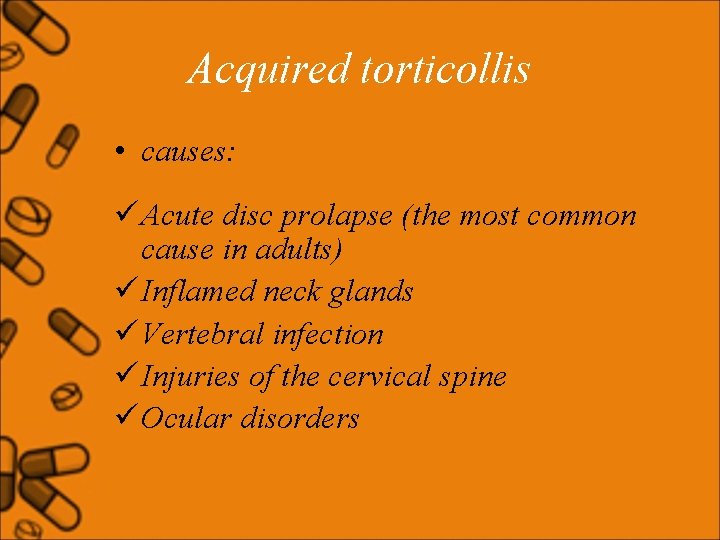 Acquired torticollis • causes: ü Acute disc prolapse (the most common cause in adults)