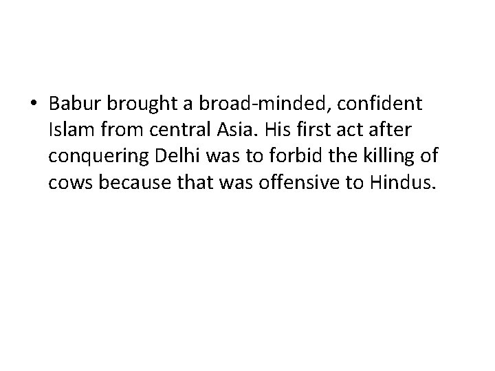 • Babur brought a broad-minded, confident Islam from central Asia. His first act • Babur brought a broad-minded, confident Islam from central Asia. His first act