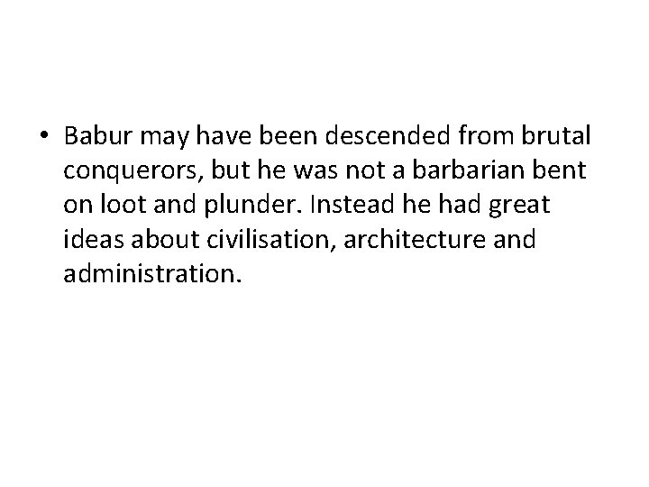 • Babur may have been descended from brutal conquerors, but he was not • Babur may have been descended from brutal conquerors, but he was not