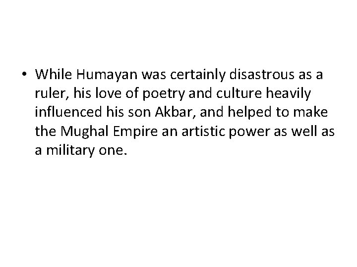 • While Humayan was certainly disastrous as a ruler, his love of poetry • While Humayan was certainly disastrous as a ruler, his love of poetry