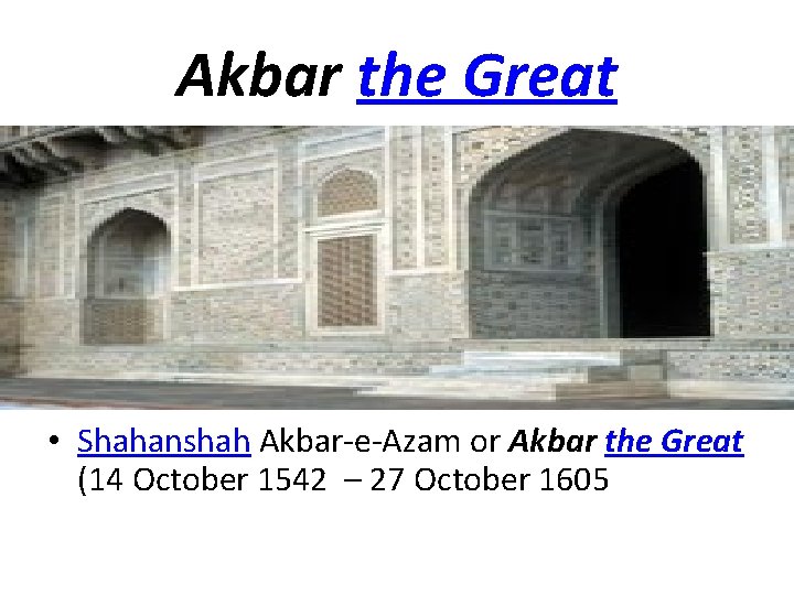 Akbar the Great • Shahanshah Akbar-e-Azam or Akbar the Great (14 October 1542 – Akbar the Great • Shahanshah Akbar-e-Azam or Akbar the Great (14 October 1542 –
