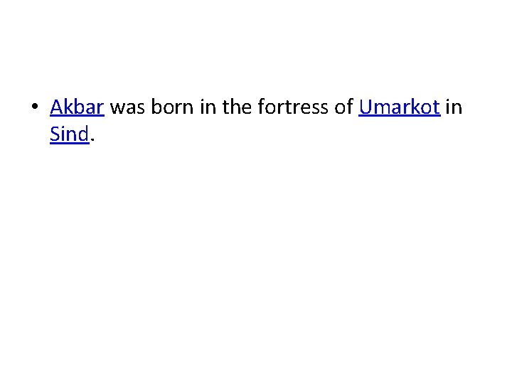 • Akbar was born in the fortress of Umarkot in Sind. • Akbar was born in the fortress of Umarkot in Sind.