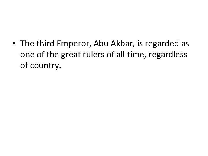 • The third Emperor, Abu Akbar, is regarded as one of the great • The third Emperor, Abu Akbar, is regarded as one of the great
