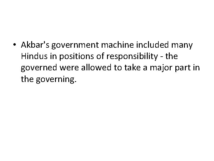  • Akbar's government machine included many Hindus in positions of responsibility - the