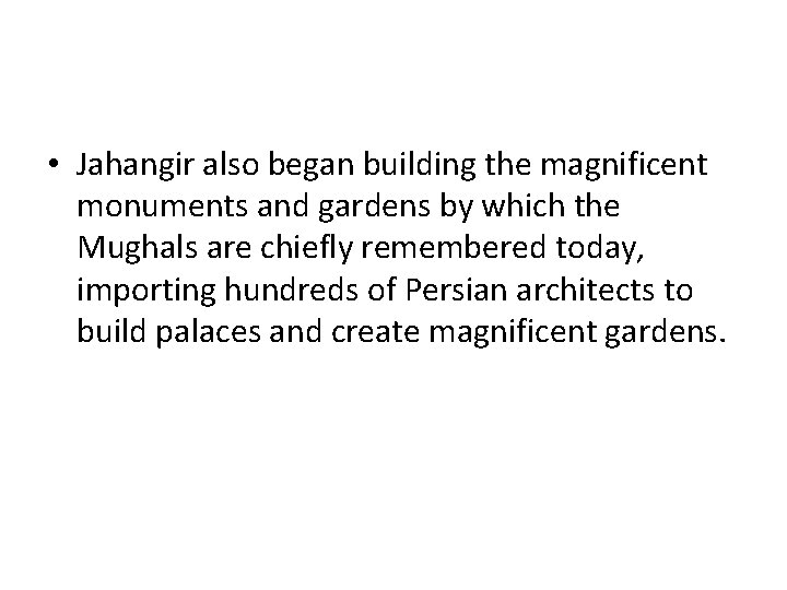  • Jahangir also began building the magnificent monuments and gardens by which the