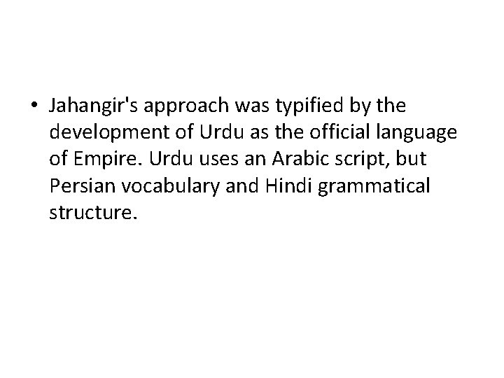 • Jahangir's approach was typified by the development of Urdu as the official • Jahangir's approach was typified by the development of Urdu as the official
