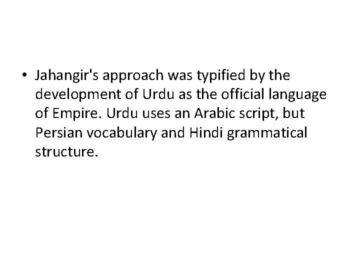  • Jahangir's approach was typified by the development of Urdu as the official