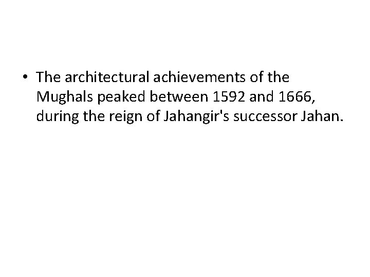 • The architectural achievements of the Mughals peaked between 1592 and 1666, during • The architectural achievements of the Mughals peaked between 1592 and 1666, during