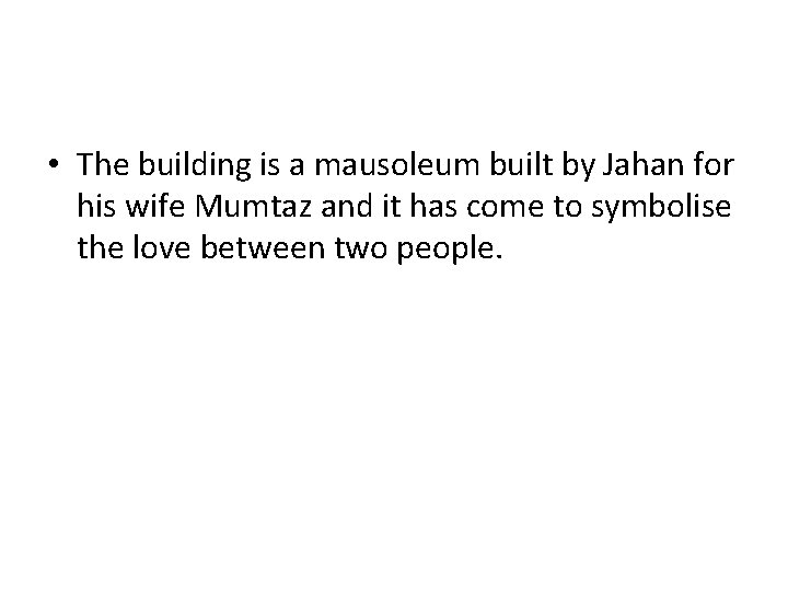  • The building is a mausoleum built by Jahan for his wife Mumtaz