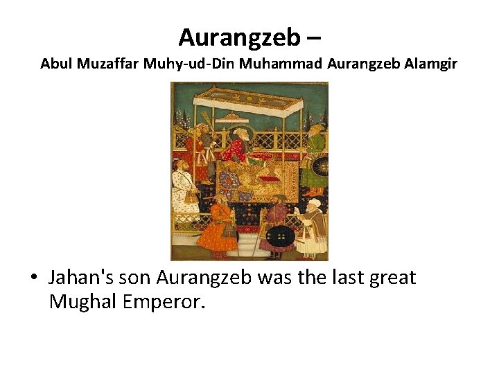 Aurangzeb – Abul Muzaffar Muhy-ud-Din Muhammad Aurangzeb Alamgir • Jahan's son Aurangzeb was the Aurangzeb – Abul Muzaffar Muhy-ud-Din Muhammad Aurangzeb Alamgir • Jahan's son Aurangzeb was the