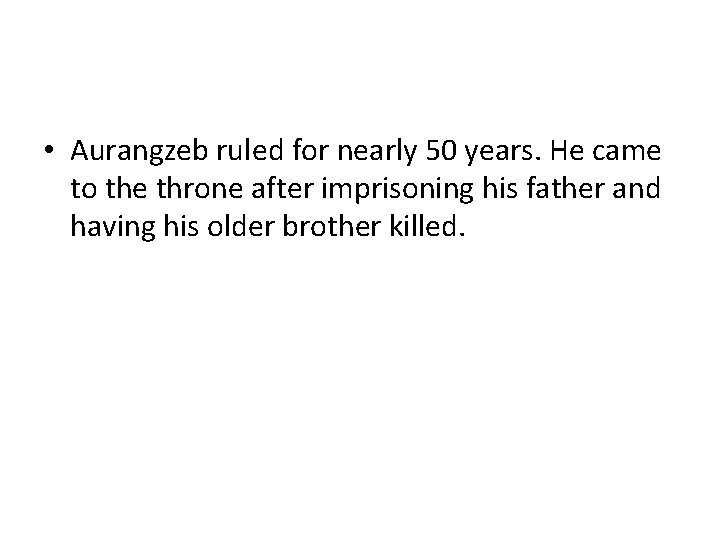 • Aurangzeb ruled for nearly 50 years. He came to the throne after • Aurangzeb ruled for nearly 50 years. He came to the throne after
