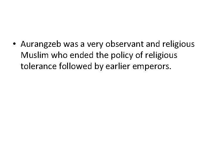 • Aurangzeb was a very observant and religious Muslim who ended the policy • Aurangzeb was a very observant and religious Muslim who ended the policy