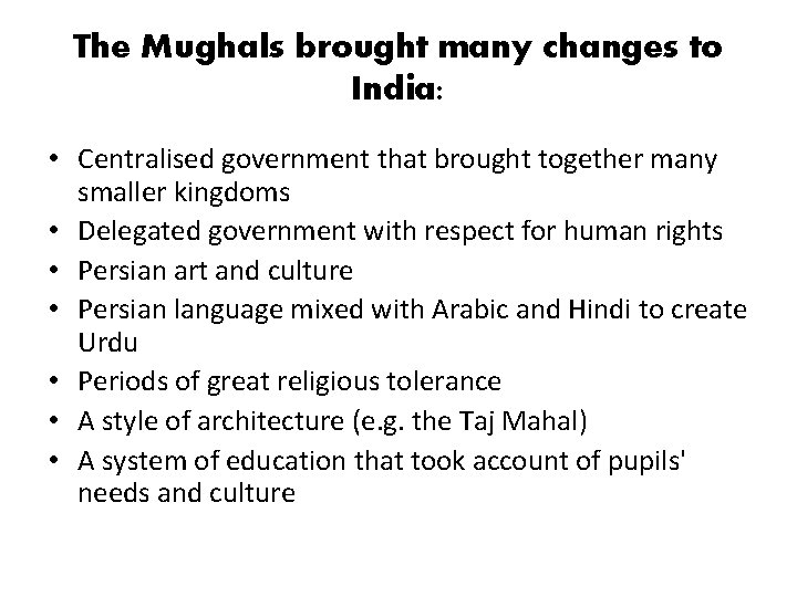 The Mughals brought many changes to India: • Centralised government that brought together many
