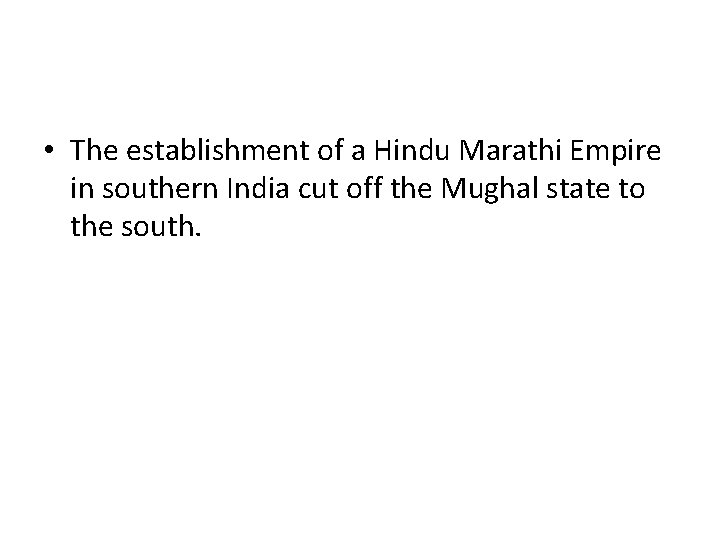• The establishment of a Hindu Marathi Empire in southern India cut off • The establishment of a Hindu Marathi Empire in southern India cut off