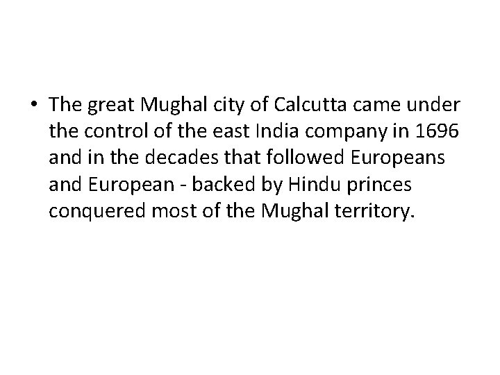 • The great Mughal city of Calcutta came under the control of the • The great Mughal city of Calcutta came under the control of the