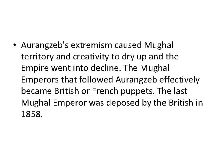 • Aurangzeb's extremism caused Mughal territory and creativity to dry up and the • Aurangzeb's extremism caused Mughal territory and creativity to dry up and the