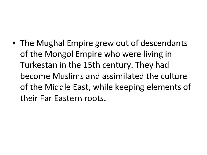 • The Mughal Empire grew out of descendants of the Mongol Empire who • The Mughal Empire grew out of descendants of the Mongol Empire who