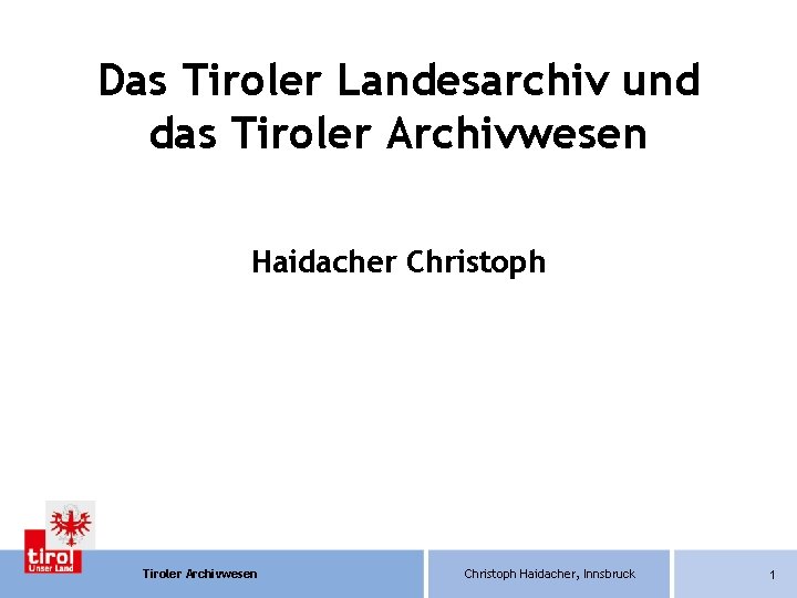 Das Tiroler Landesarchiv und das Tiroler Archivwesen Haidacher Christoph Tiroler Archivwesen Christoph Haidacher, Innsbruck