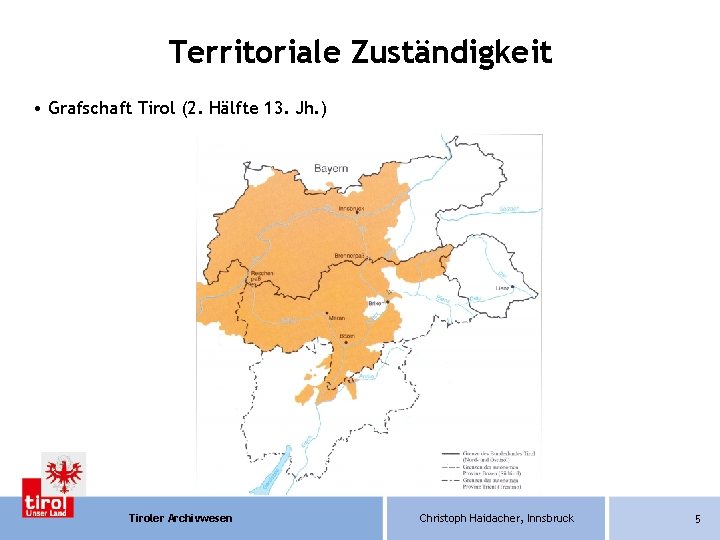 Territoriale Zuständigkeit • Grafschaft Tirol (2. Hälfte 13. Jh. ) Tiroler Archivwesen Christoph Haidacher,